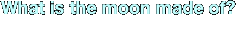 What is the moon made